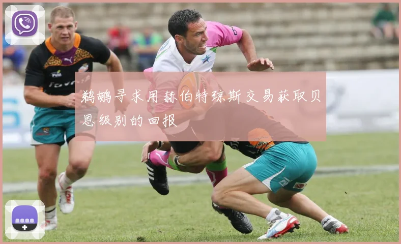 鹈鹕寻求用赫伯特琼斯交易获取贝恩级别的回报
